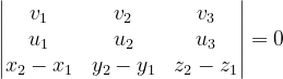 \dpi{120} \begin{vmatrix} v_{1} & v_{2}& v_{3}\\ u_{1} & u_{2} & u_{3}\\ x_{2}-x_{1}& y_{2}-y_{1} & z_{2}-z_{1} \end{vmatrix}=0